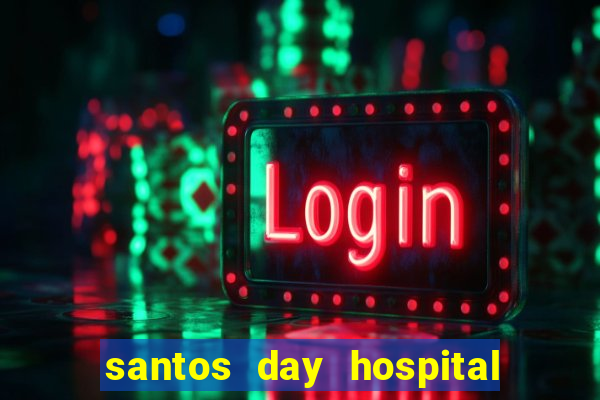 santos day hospital trabalhe conosco